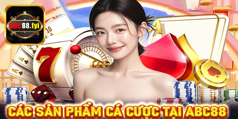 Các sản phẩm cá cược tại Abc88